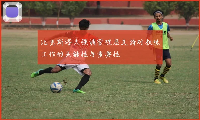 比克斯塔夫强调管理层支持对教练工作的关键性与重要性