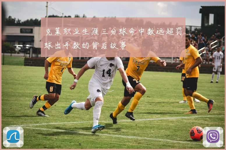 克莱职业生涯三分球命中数远超罚球出手数的背后故事