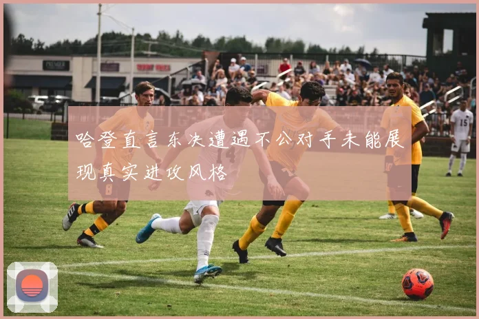 哈登直言东决遭遇不公对手未能展现真实进攻风格