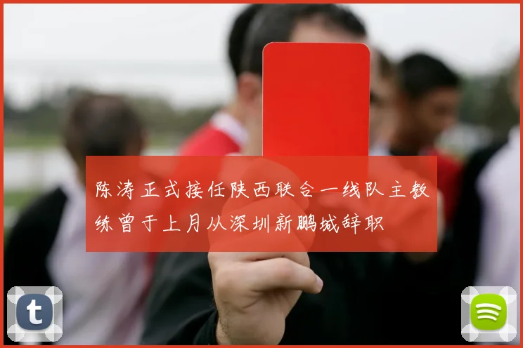 陈涛正式接任陕西联合一线队主教练曾于上月从深圳新鹏城辞职